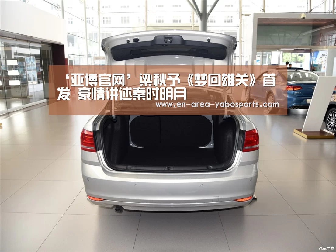 ‘亚博官网’梁秋予《梦回雄关》首发 豪情讲述秦时明月(图2)