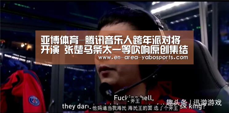 亚博体育-腾讯音乐人跨年派对将开演 张楚马条太一等吹响原创集结号(图1)
