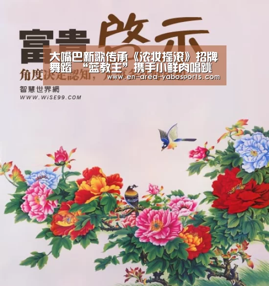 大嘴巴新歌传承《浓妆摇滚》招牌舞蹈 “蓝教主”携手小鲜肉唱跳不会老‘亚博官网’(图2) 亚博